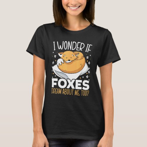 I Wonder If Foxes Dream About Me Too Red Fox Vixen T_Shirt