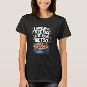 I Wonder If Fried Rice Think About Me Too, Asian F T-Shirt