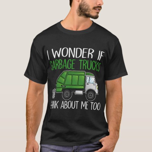 I Wonder If Garbage Truck Think About Me Too Trash T_Shirt