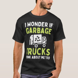 I Wonder If Garbage Trucks Think About Me Recycle T-Shirt