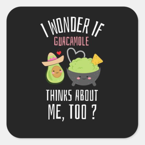 I Wonder If Guacamole Thinks About Me Too Square Sticker