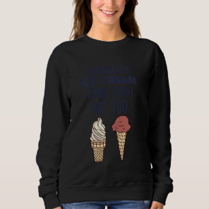 I Wonder If Ice Cream Thinks About Me Too Sweatshirt