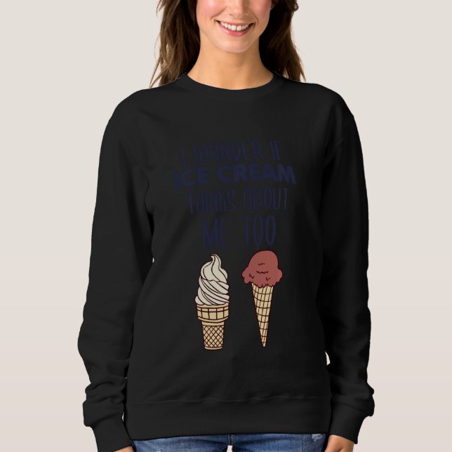 I Wonder If Ice Cream Thinks About Me Too Sweatshirt (Front)