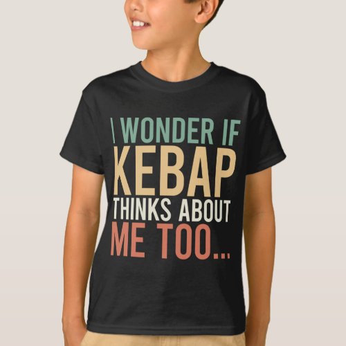 I Wonder If Kebap Thinks About Me Too Food Lover T_Shirt