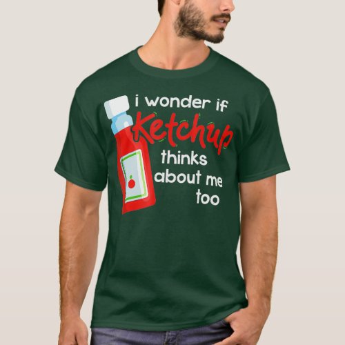 I Wonder If Ketchup Thinks About Me Too  Fan T_Shirt
