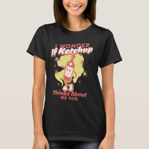 I Wonder If Ketchup Thinks About Me, Too Funny Ket T-Shirt