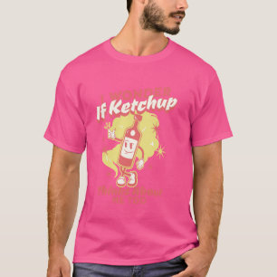 I Wonder If Ketchup Thinks About Me, Too Funny Ket T-Shirt