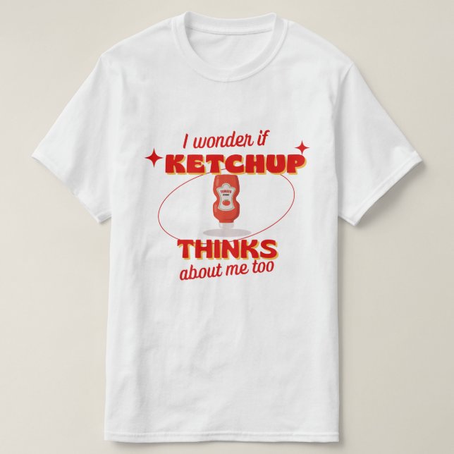 i wonder If Ketchup Thinks About Me Too funny red  T-Shirt (Design Front)