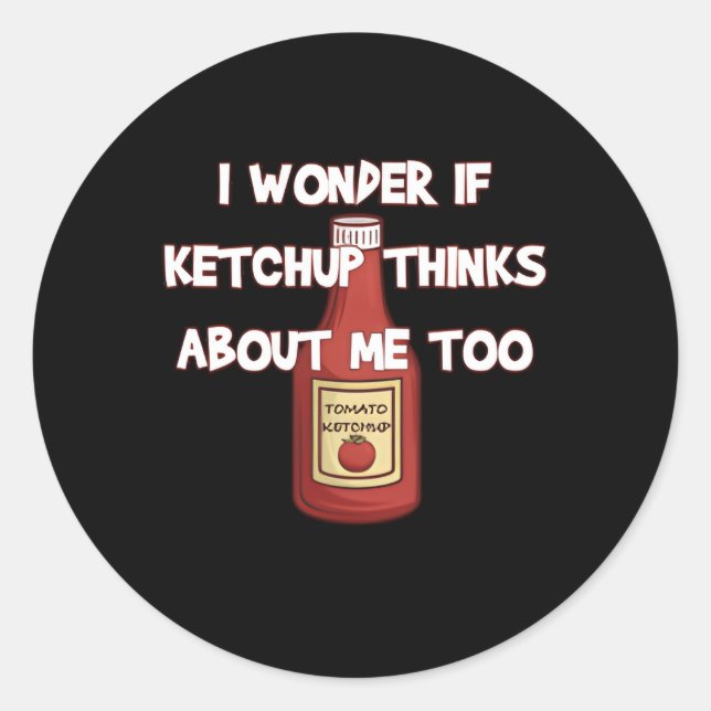 I Wonder If Ketchup Thinks About Me Too Ketchup Classic Round Sticker (Front)