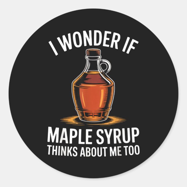 I Wonder If Maple Syrup Thinks About Me Too Food L Classic Round Sticker (Front)
