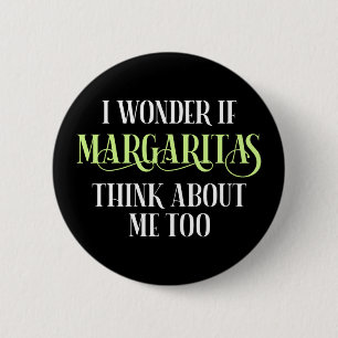 I Wonder If Margaritas Think About Me Too Button