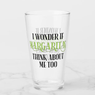 I Wonder If Margaritas Think About Me Too Glass