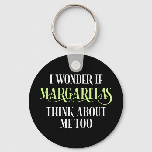 I Wonder If Margaritas Think About Me Too Keychain