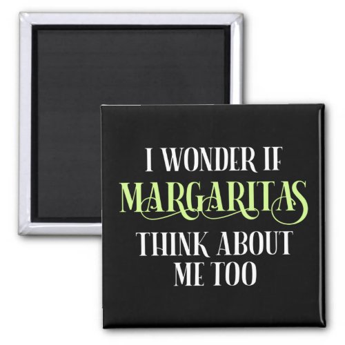 I Wonder If Margaritas Think About Me Too Magnet