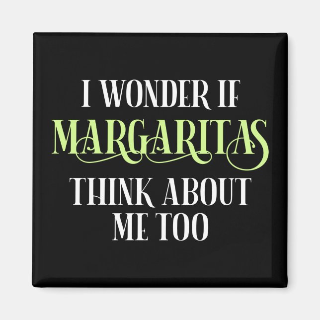 I Wonder If Margaritas Think About Me Too Magnet (Front)