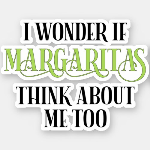 I Wonder If Margaritas Think About Me Too Sticker