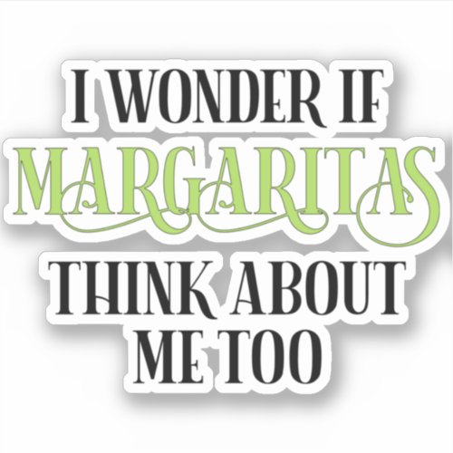 I Wonder If Margaritas Think About Me Too Sticker