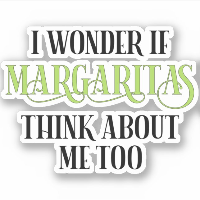I Wonder If Margaritas Think About Me Too Sticker (Front)