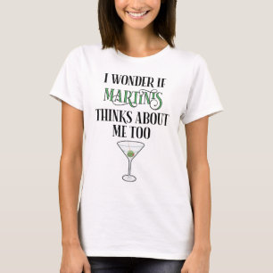 I Wonder If Martinis Thinks About Me Too T-Shirt
