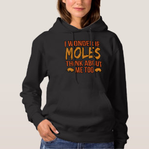 I Wonder If Moles Think About Me Too Hoodie