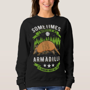 I Wonder If My Armadillo Is Thinking About Me Too Sweatshirt