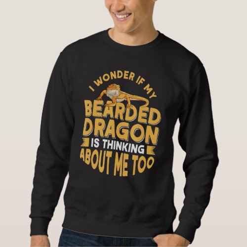 I Wonder If My Bearded Dragon Is Thinking About Me Sweatshirt