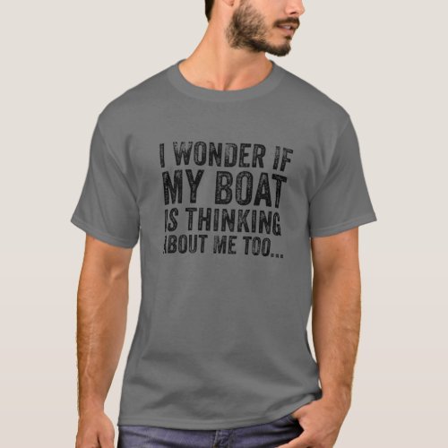 I Wonder If My Boat Thinks About Me Too Motor Boat T_Shirt