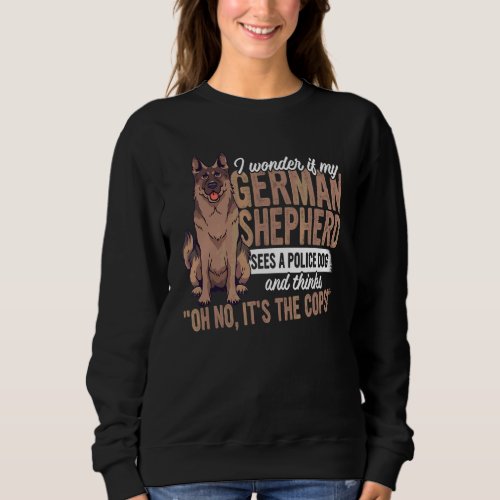 I Wonder If My German Shepherd See A Police Dog Ap Sweatshirt
