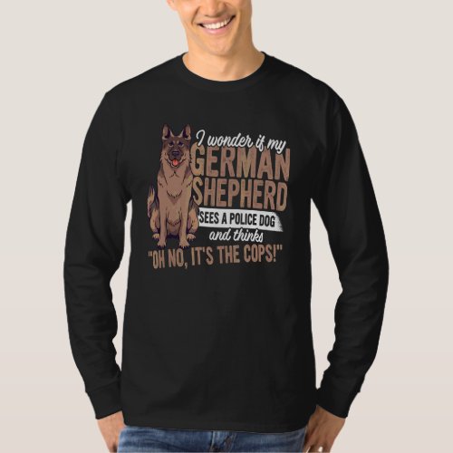 I Wonder If My German Shepherd See A Police Dog Ap T_Shirt