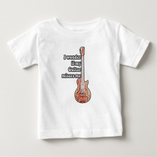 I wonder if my guitar misses me funny quote baby T_Shirt