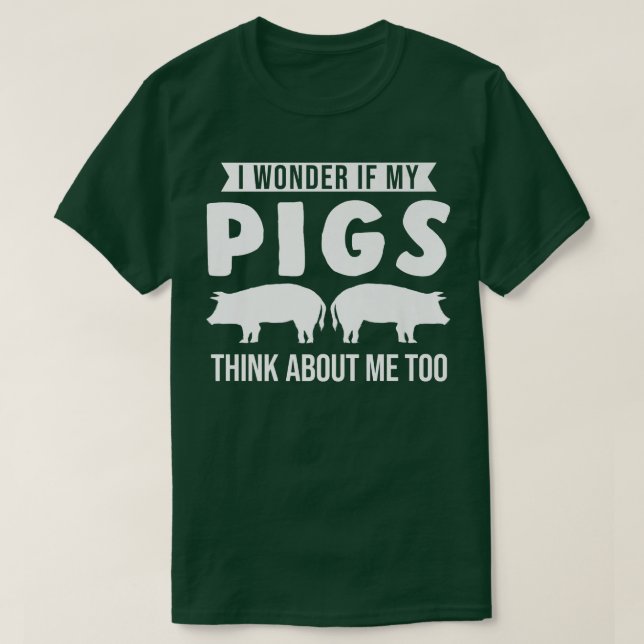 I wonder if my pigs think about me too Pigs  T-Shirt (Design Front)