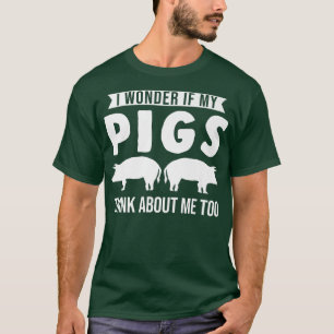 I wonder if my pigs think about me too Pigs T-Shirt
