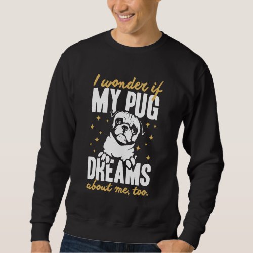I Wonder If My Pug Dreams About Me Too Apparel Sweatshirt