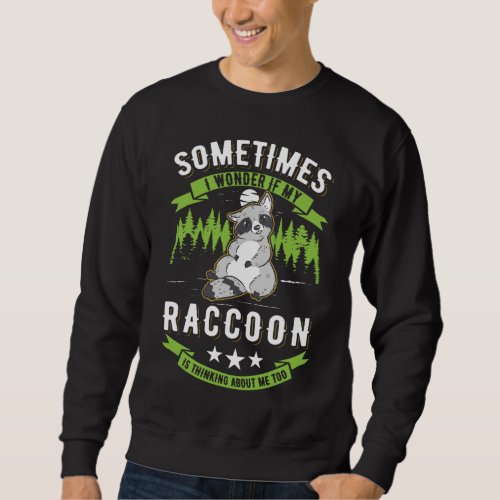 I wonder if my Raccoon is thinking about me too Ra Sweatshirt