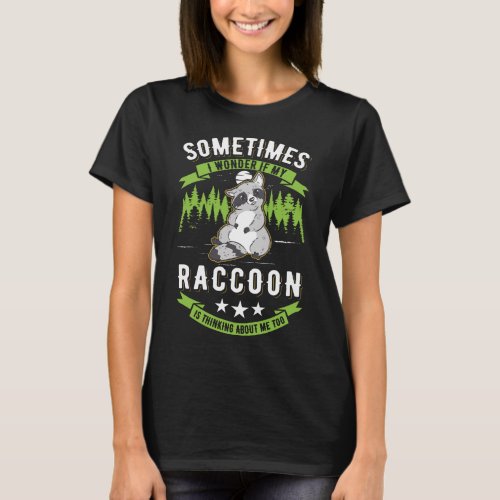 I wonder if my Raccoon is thinking about me too Ra T_Shirt