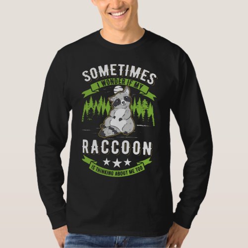 I wonder if my Raccoon is thinking about me too Ra T_Shirt