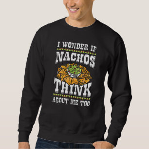 I Wonder If Nachos Think About Me Too Sweatshirt