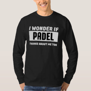 I wonder if padel thinks about me too padel T-Shirt