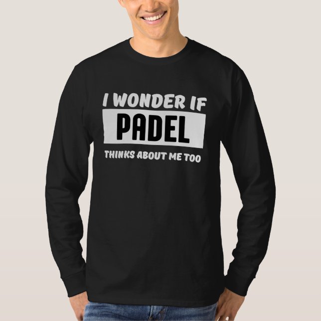 I wonder if padel thinks about me too  padel T-Shirt (Front)