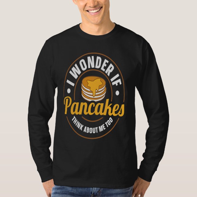 I Wonder If Pancakes Think About Me Too Pancake  S T-Shirt (Front)