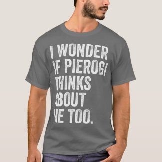 I Wonder If Pierogi Thinks About Me Too Dumpling T-Shirt