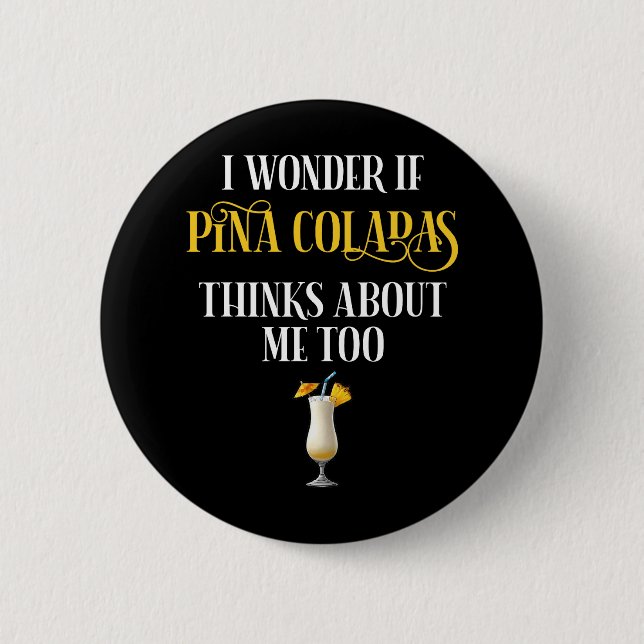 I Wonder If Pina Coladas Thinks About Me Too Button (Front)
