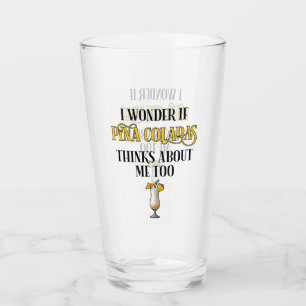 I Wonder If Pina Coladas Thinks About Me Too Glass