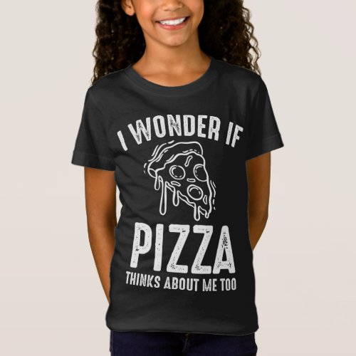 I Wonder If Pizza Thinks About Me Funny Pizza Love T_Shirt