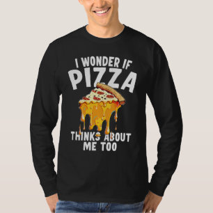 I Wonder If Pizza Thinks About Me Too  10 T-Shirt