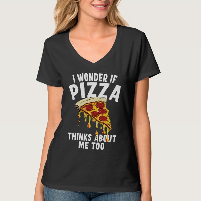 I Wonder If Pizza Thinks About Me Too  1 T-Shirt (Front)