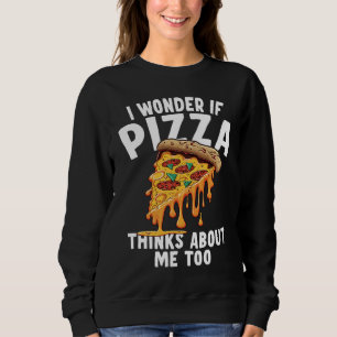 I Wonder If Pizza Thinks About Me Too  3 Sweatshirt