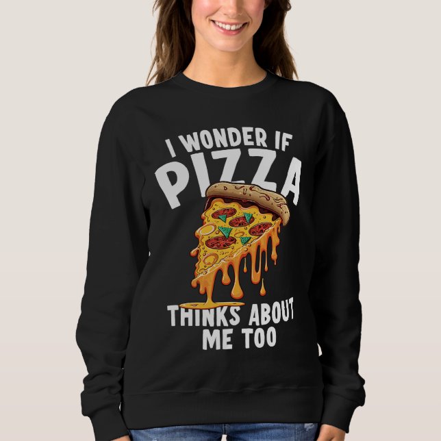 I Wonder If Pizza Thinks About Me Too  3 Sweatshirt (Front)