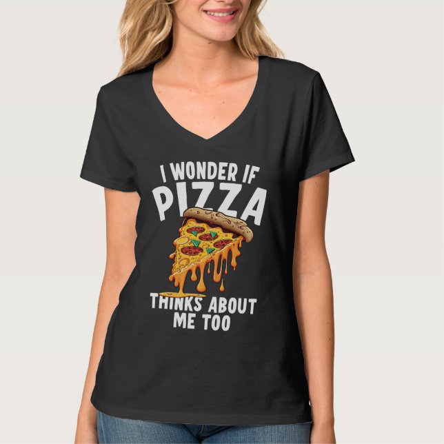 I Wonder If Pizza Thinks About Me Too  3 T-Shirt (Front)