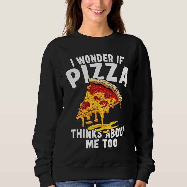 I Wonder If Pizza Thinks About Me Too  9 Sweatshirt (Front)